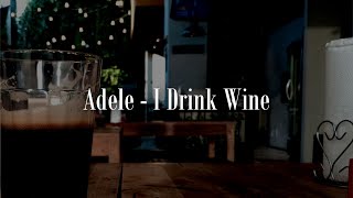 I Drink Wine  Adele [upl. by Lednew]