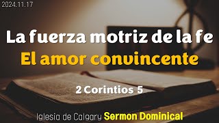 La fuerza motriz del la fe El amor convincente2 Corintios 5Pastor SuhIglesia de Calgary20241117 [upl. by Adnawyt]