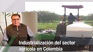 Industrialización del sector agrícola en Colombia  TvAgro por Juan Gonzalo Angel Restrepo [upl. by Gavrila]