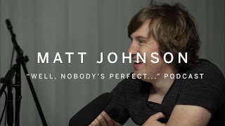 WELL NOBODYS PERFECT  Matt Johnson  PODCAST [upl. by Ewart]