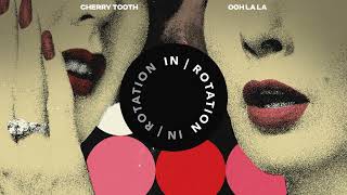 Cherry Tooth  Ooh La La  IN  ROTATION [upl. by Eilis]