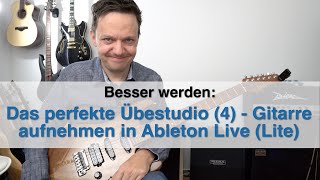 Das perfekte Übestudio Teil 4 Gitarre aufnehmen mit Ableton Live Lite [upl. by Leahcimdivad563]