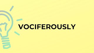 What is the meaning of the word VOCIFEROUSLY [upl. by Anirroc]