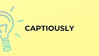 What is the meaning of the word CAPTIOUSLY [upl. by Ayisan]