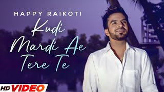 Kudi Mardi Ae Tere Te HD Video  Happy Raikoti  Punjabi Romantic Songs 2023  PunjabI Songs 2023 [upl. by Nnaeirelav699]