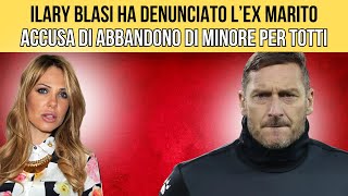 ILARY BLASI DENUNCIA FRANCESCO TOTTI PER ABBANDONO DI MINORE LA VERITÀ SUI FATTI [upl. by Caniff]