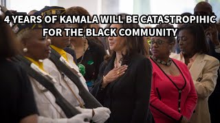 4 YEARS OF KAMALA HARRIS WOULD BE CATASTROPHIC FOR BLACK COMMUNITY [upl. by Enimassej763]