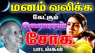 மன வேதனையில் தனிமையில் கேட்கும் இளையராஜா சோக பாடல்கள்  Ilayaraja Soga Padalgal  Tamil Sad Songs [upl. by Bille]