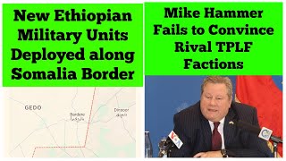 New Ethiopian Military Units Deploy along Somalia Border  Mike Hammer Fails to Convince TPLF Groups [upl. by Anialam787]