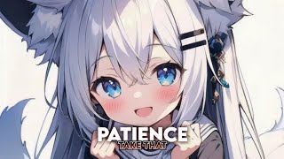 『Nightcore』 ➟ Patience Take That【Lyrics】 [upl. by Aihsemek]