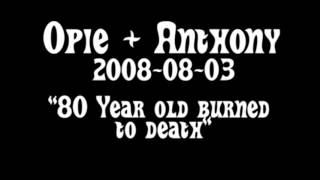 Opie amp Anthony 80 Year Old Burned To Death [upl. by Etnuaed]