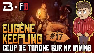 FAILYDEATH  Eugène Keepling  Coup de torche sur Monsieur Irwing 17 [upl. by Luthanen]