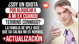 ¿SOY UN IDIOTA POR BLOQUEAR A MI EX CUANDO TERMINÓ CONMIGO [upl. by Brogle]