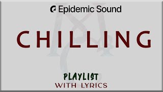 Epidemic Sound quotChillingquot Playlist with Lyrics [upl. by Neelat872]