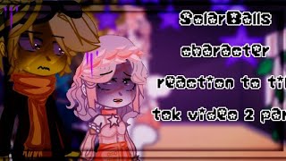 •Characters Of SolarBalls React To Video From Tik Tok•part 2 [upl. by Nalek24]