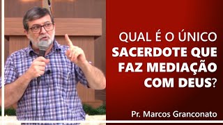 Qual é o único sacerdote que faz mediação com Deus  Pr Marcos Granconato [upl. by Llertac701]