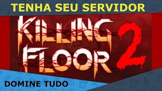 COMO CRIAR UM SERVIDOR DE KILLING FLOOR 2 [upl. by Saylor]