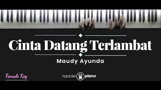 Cinta Datang Terlambat  Maudy Ayunda KARAOKE PIANO  FEMALE KEY [upl. by Steele]