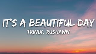 TRINIX x Rushawn  It’s A Beautiful Day Lyrics [upl. by Kerge]