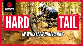 Can You Ride A Hardtail In The Whistler Bike Park [upl. by Eben]