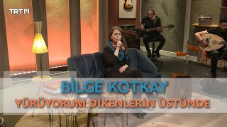 Yürüyorum Dikenlerin Üstünde Akustik  Bilge Kotkay TRT Müzik Yeni Sahne [upl. by Annaej160]