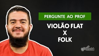 Qual a diferença entre um violão flat e um folk  Pergunte ao Professor [upl. by Yatnuahs]