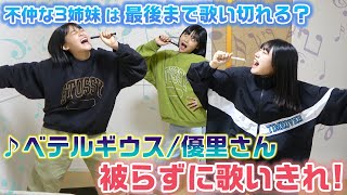 不仲な3姉妹はちゃんと協力して最後まで歌い切れる？優里『ベテルギウス』を被らずに歌い切れるまで帰れませんをやってみた結果www【歌ってみた】 [upl. by Hime662]