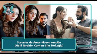 Susurros de AmorNueva canción Halil İbrahim CeyhanSıla Türkoğlu [upl. by Atiuqam]