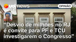 Desvio de milhões no RJ é convite para PF e TCU investigarem o Congresso  Leonardo Sakamoto [upl. by Aicad]