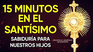 Oración al Santísimo del Altar por la sabiduría para nuestros hijos  15 MINUTOS EN EL SANTÍSIMO [upl. by Airdnala252]