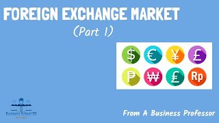 Foreign Exchange Market Part 1  International Business  From A Business Professor [upl. by Nevile]