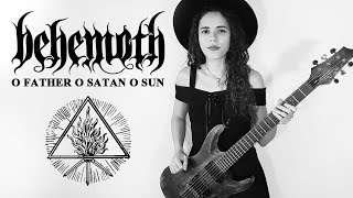 Behemoth  O Father O Satan O Sun Guitar Cover  Noelle dos Anjos [upl. by Koeninger]