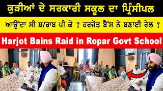 Harjot Bains Raid in Ropar Govt School ਕੁੜੀਆਂ ਦੇ ਸਰਕਾਰੀ ਸਕੂਲ ਦਾ ਪ੍ਰਿੰਸੀਪਲ ਆਉਂਦਾ ਸੀ ਸ਼ਰਾਬ ਪੀ ਕੇ [upl. by Ayalat]