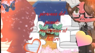 °•personas del pasado reaccionan al futuro•° •parte 4•😺💕 [upl. by Shih]