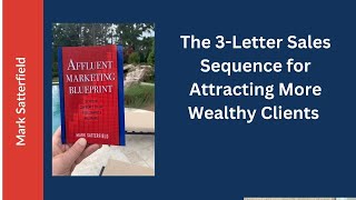 The 3 Letter Sales Sequence for Attracting New Affluent Clients  Mark Satterfield [upl. by Demahom680]