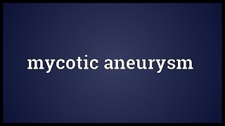 Mycotic aneurysm Meaning [upl. by Tade594]