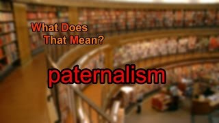 What does paternalism mean [upl. by Yenwat]