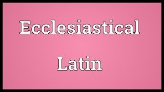 Ecclesiastical Latin Meaning [upl. by Sibeal]