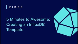 5 Minutes to Awesome Creating an InfluxDB Template [upl. by Latt]