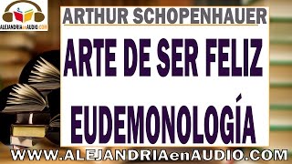 El Arte de ser feliz o Eudemonologia  Arthur Schopenhauer ALEJANDRIAenAUDIO [upl. by Reeher103]