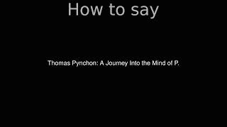 How to Pronounce correctly Thomas Pynchon A Journey Into the Mind of P Movie [upl. by Eeleak]