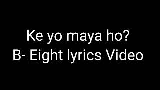 B Eight ke Yo Maya ho lyrics Video [upl. by Samot]