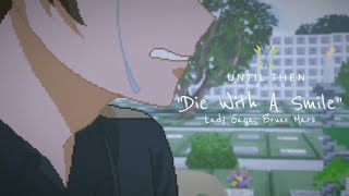 Die With A Smile  Until Then Edit [upl. by Aihsena]