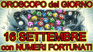 OROSCOPO del GIORNO  NUMERI FORTUNATI del GIORNO 16 SETTEMBRE 2024 [upl. by Ttik]