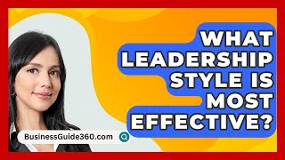 What Leadership Style Is Most Effective  BusinessGuide360com [upl. by Notak998]