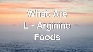 What Are L Arginine Foods [upl. by Anaeirb]