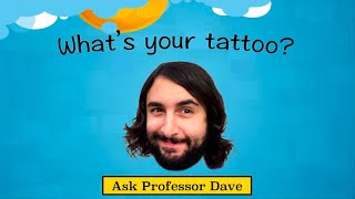 Ask Professor Dave 3 Whats Your Tattoo [upl. by Aleira]