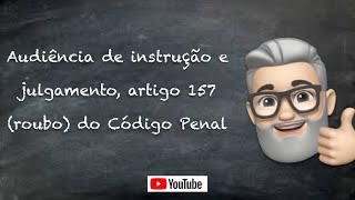 Audiência de instrução e julgamento Crime artigo 157 do Código Penal [upl. by Artemed]