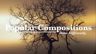 Popular Compositions Done Differently [upl. by Telrahc293]