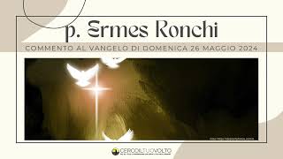 p Ermes Ronchi  Commento al Vangelo di domenica 26 Maggio 2024 [upl. by Mcnally103]